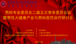 中国非公立医疗机构协会男科专业委员会二届五次常务委员会议暨男性大健康产业与男科规范诊疗研讨会在沪圆满召开